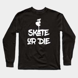 Skate or Die Long Sleeve T-Shirt